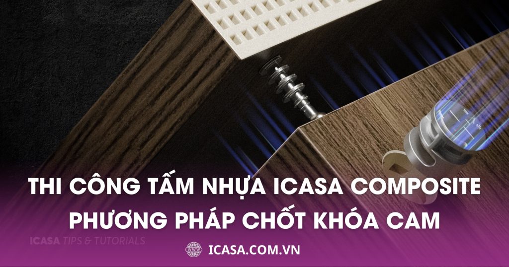 Thi công tấm nhựa Icasa Composite bằng phương pháp Chốt khóa cam